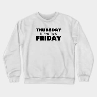 Thursday is the new Friday - Black text Crewneck Sweatshirt